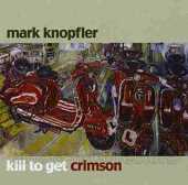 KNOPFLER, MARK / Kill to Get Crimson - 2007 / EU